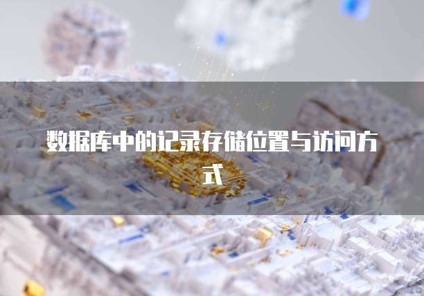 数据库中的记录存储位置与访问方式