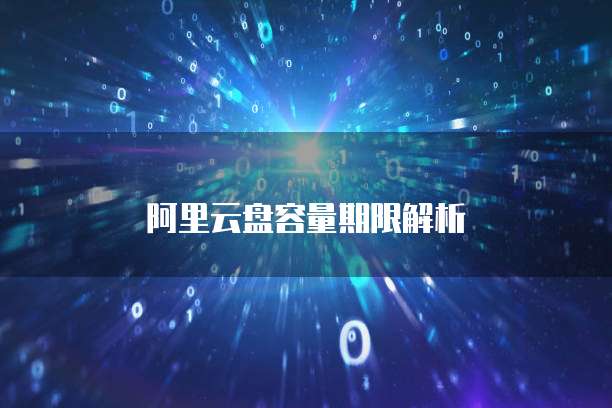 阿里云盘容量期限解析