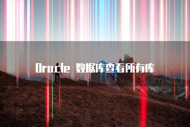 Oracle 数据库查看所有库