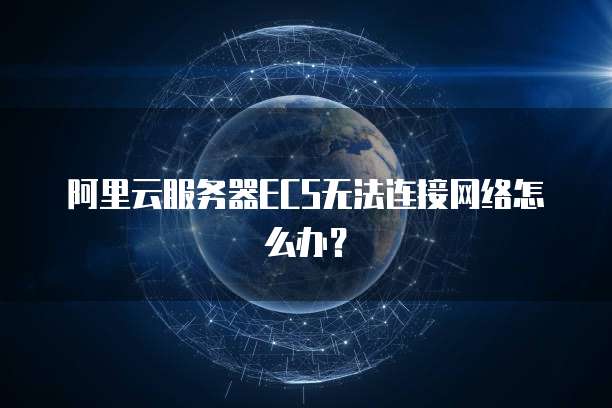 阿里云服务器ECS无法连接网络怎么办？