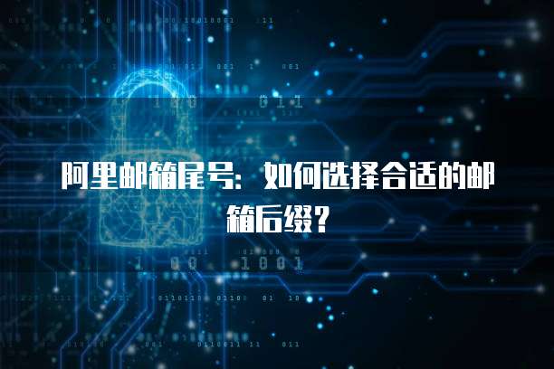 阿里邮箱尾号：如何选择合适的邮箱后缀？