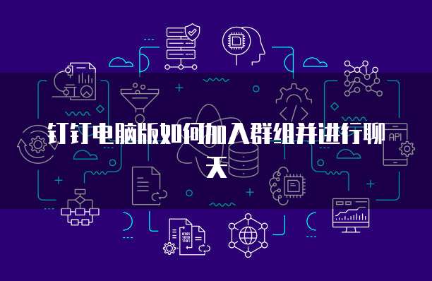 钉钉电脑版如何加入群组并进行聊天
