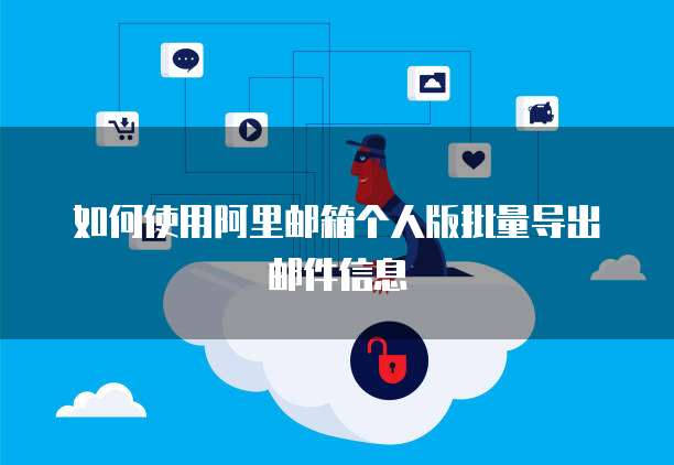 如何使用阿里邮箱个人版批量导出邮件信息