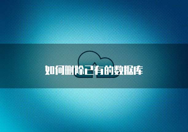 如何删除已有的数据库