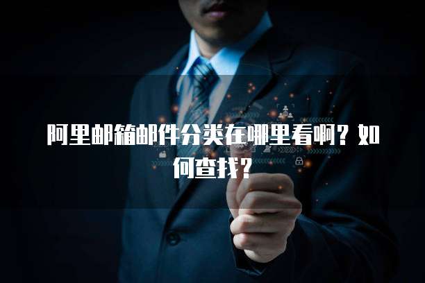 阿里邮箱邮件分类在哪里看啊？如何查找？