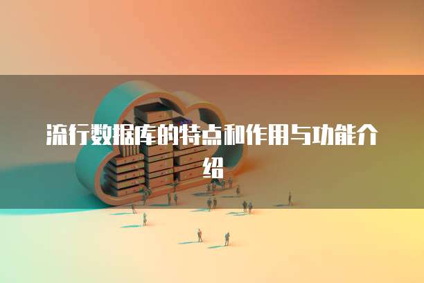 流行数据库的特点和作用与功能介绍
