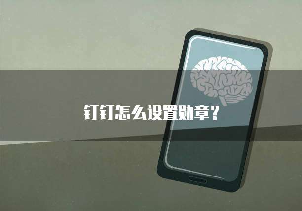 钉钉怎么设置勋章？