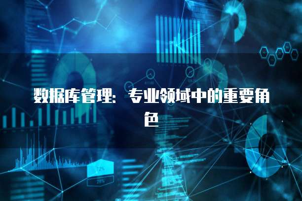 数据库管理：专业领域中的重要角色
