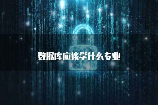 数据库应该学什么专业