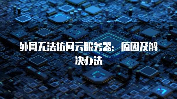 外网无法访问云服务器：原因及解决办法