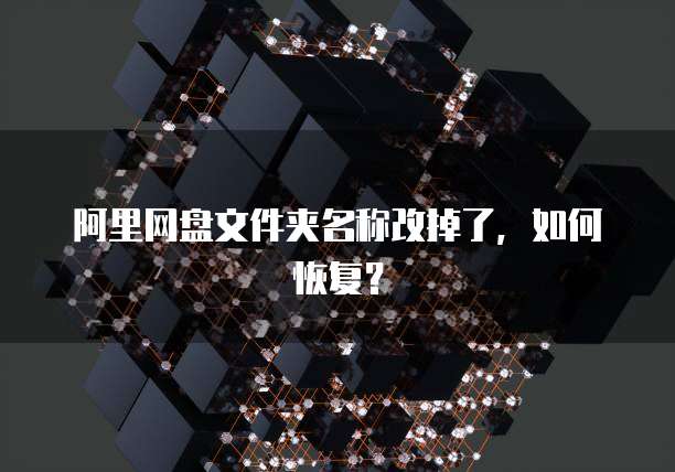 阿里网盘文件夹名称改掉了，如何恢复？
