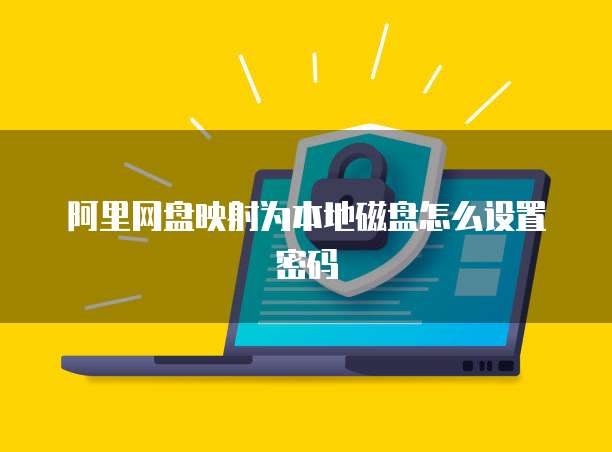 阿里网盘映射为本地磁盘怎么设置密码