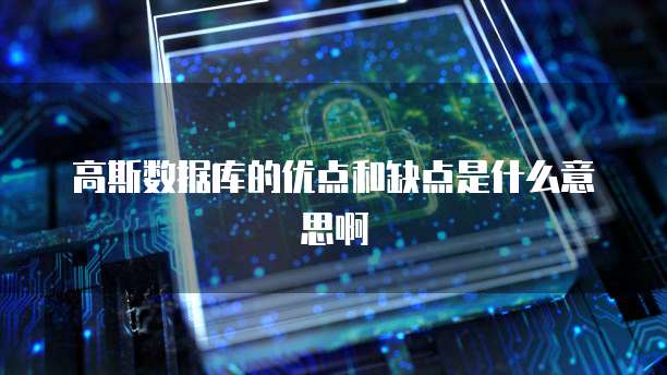 高斯数据库的优点和缺点是什么意思啊