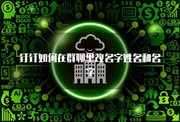钉钉如何在群聊里改名字姓名和名字