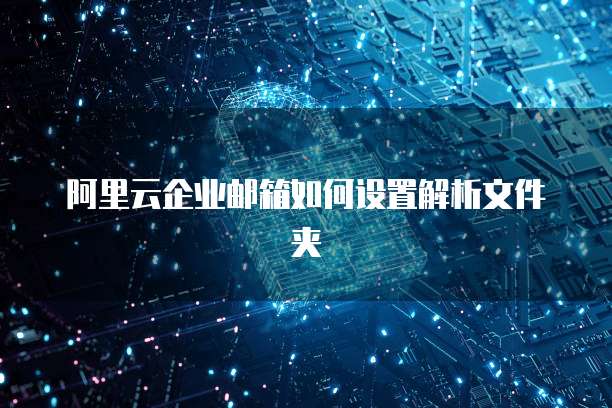 阿里云企业邮箱如何设置解析文件夹