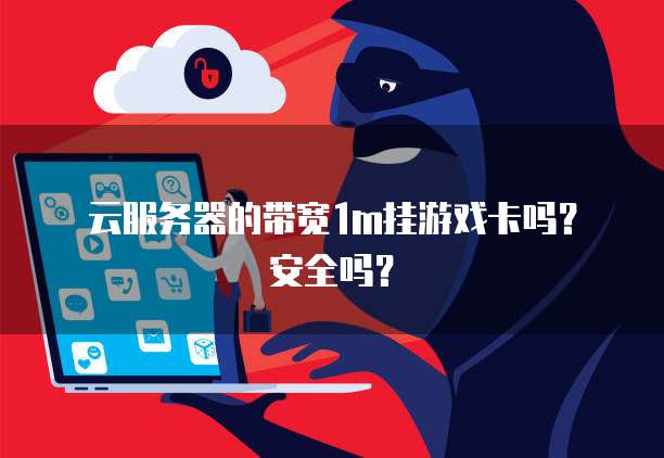 云服务器的带宽1m挂游戏卡吗？安全吗？