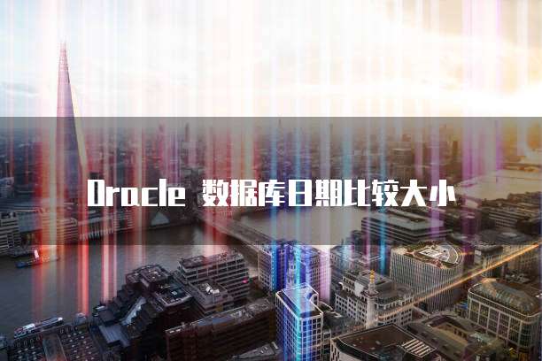 Oracle 数据库日期比较大小