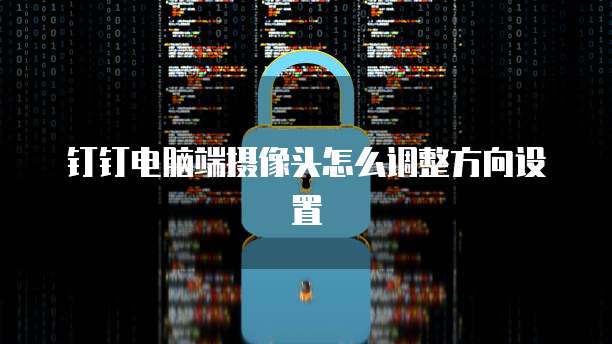 钉钉电脑端摄像头怎么调整方向设置