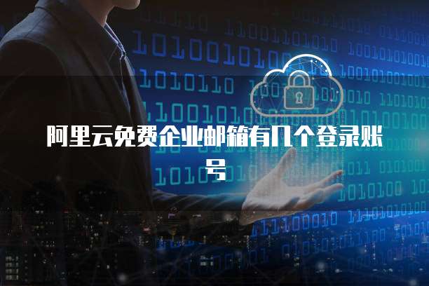 阿里云免费企业邮箱有几个登录账号