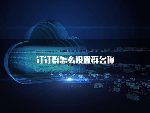 钉钉群怎么设置群名称
