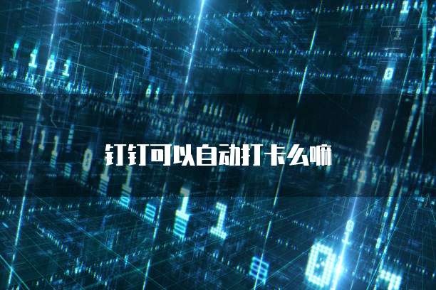 钉钉可以自动打卡么嘛