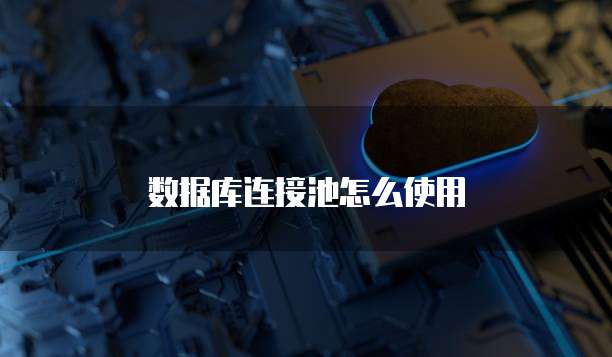 数据库连接池怎么使用