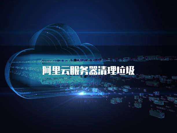 阿里云服务器清理垃圾