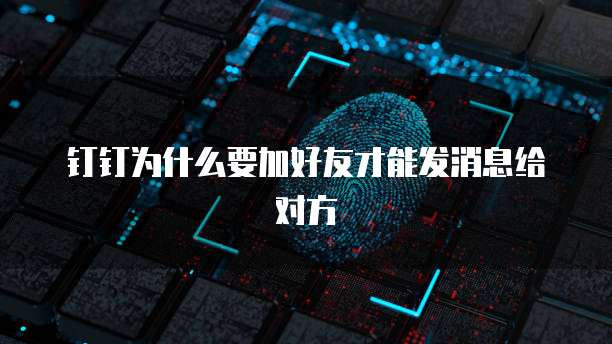 钉钉为什么要加好友才能发消息给对方