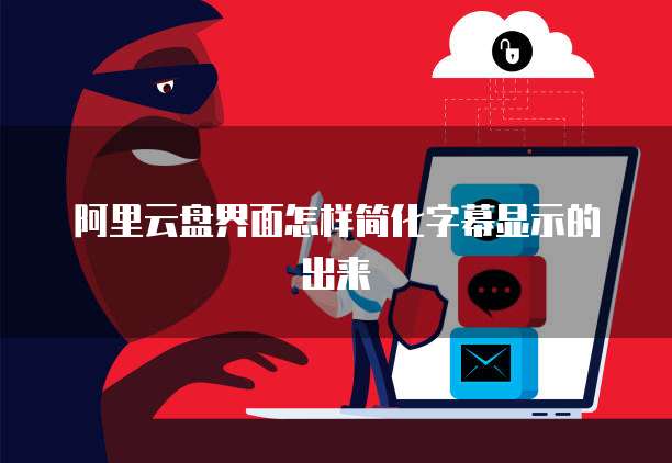 阿里云盘界面怎样简化字幕显示的出来