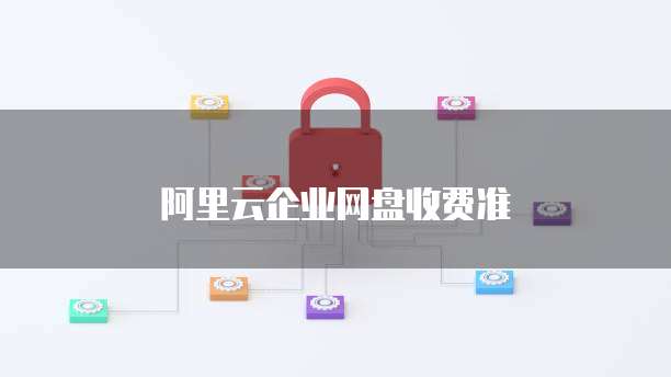 阿里云企业网盘收费准