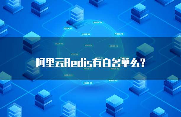 阿里云Redis有白名单么？