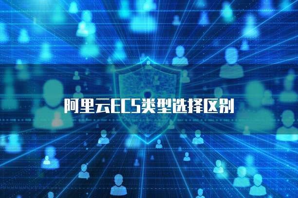 阿里云ECS类型选择区别