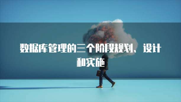 数据库管理的三个阶段规划、设计和实施