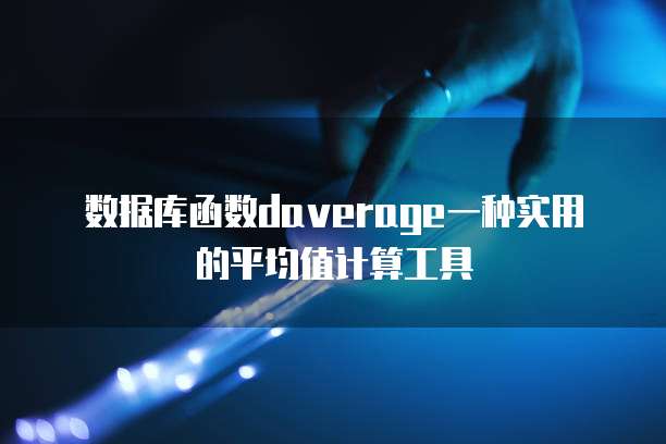数据库函数daverage一种实用的平均值计算工具