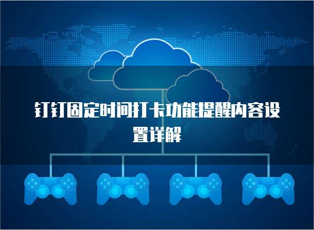 钉钉固定时间打卡功能提醒内容设置详解