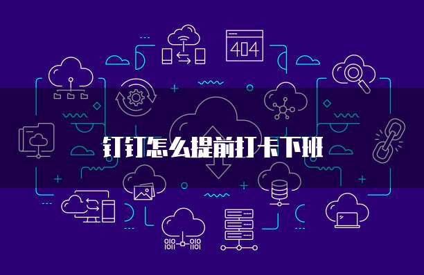 钉钉怎么提前打卡下班