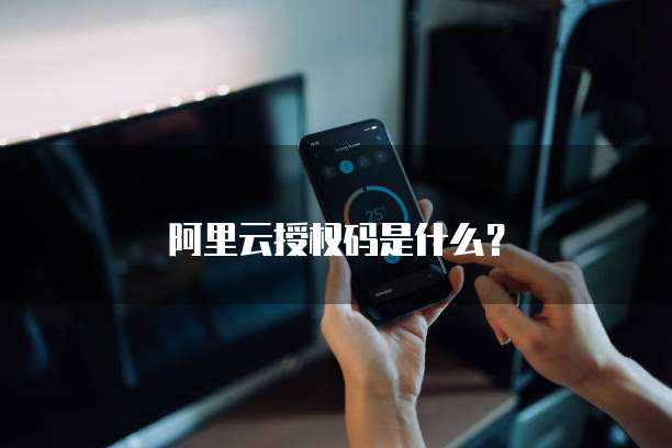 阿里云授权码是什么？