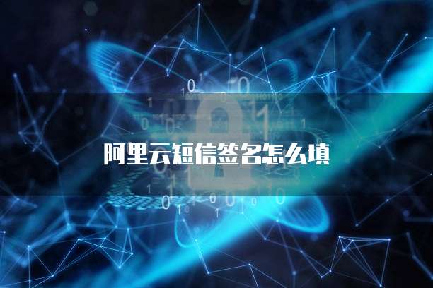 阿里云短信签名怎么填