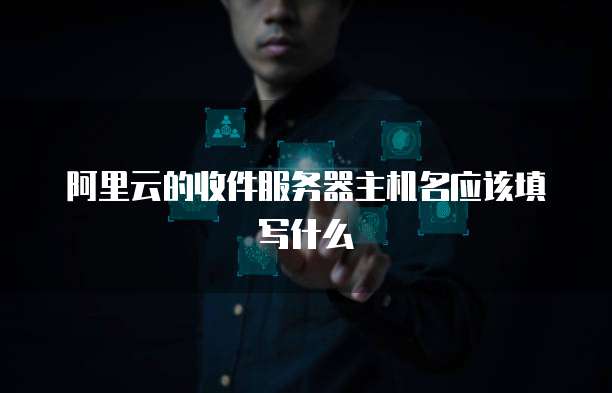 阿里云的收件服务器主机名应该填写什么