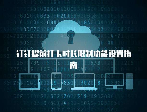 钉钉提前打卡时长限制功能设置指南