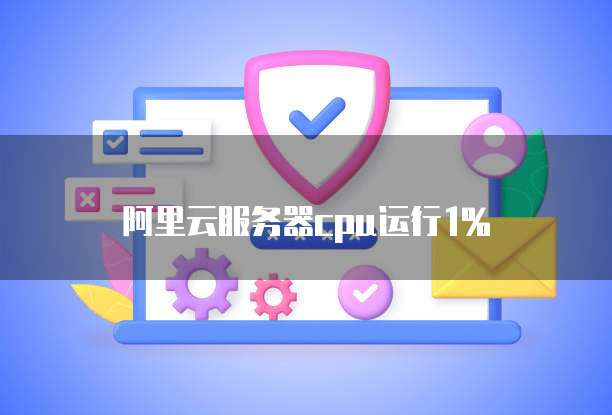 阿里云服务器cpu运行1%