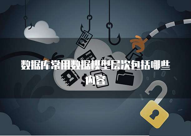 数据库常用数据模型层次包括哪些内容