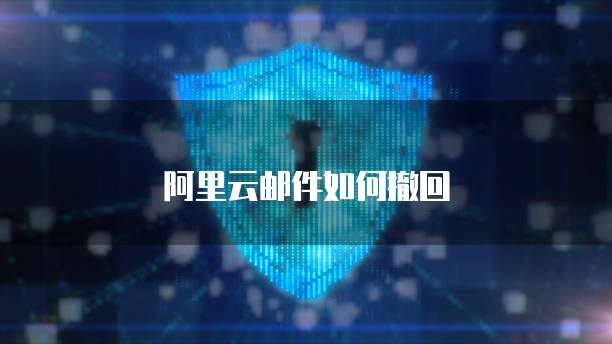 阿里云邮件如何撤回