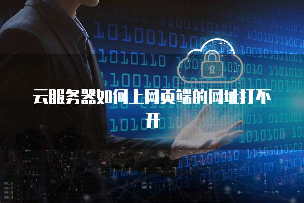 云服务器如何上网页端的网址打不开