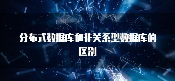 分布式数据库和非关系型数据库的区别
