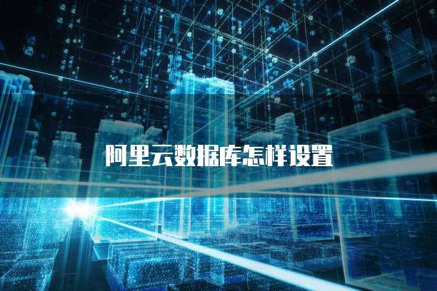 阿里云数据库怎样设置