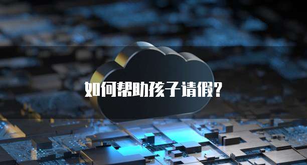 如何帮助孩子请假？