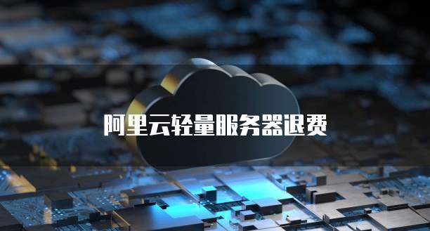 阿里云轻量服务器退费