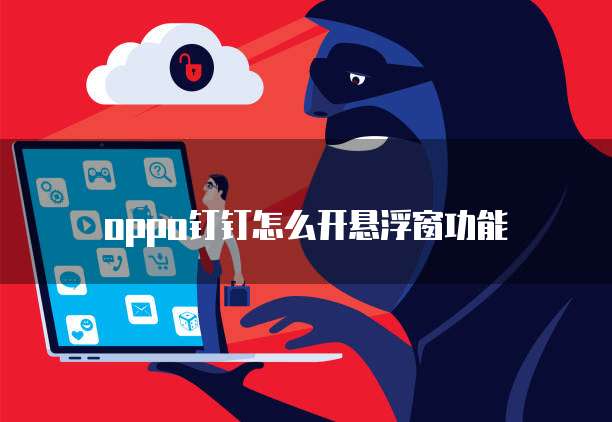 oppo钉钉怎么开悬浮窗功能