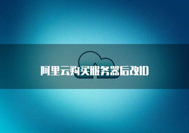 阿里云购买服务器后改ID